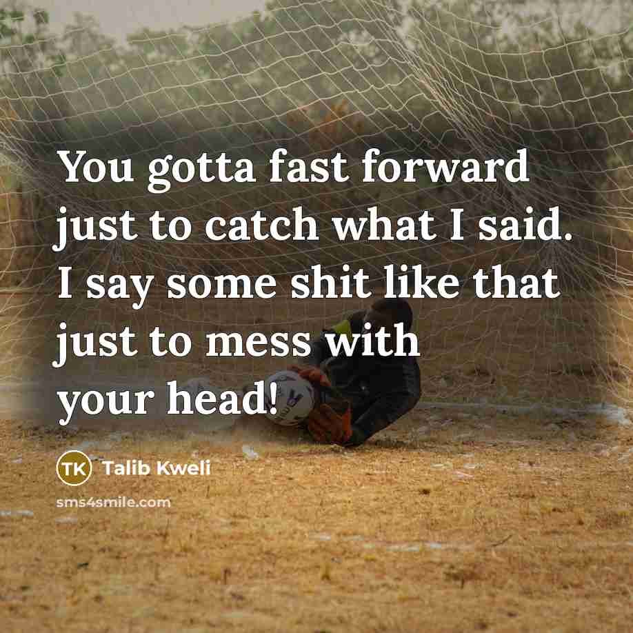 “You gotta fast forward just to catch what I said.…” quote by Talib Kweli