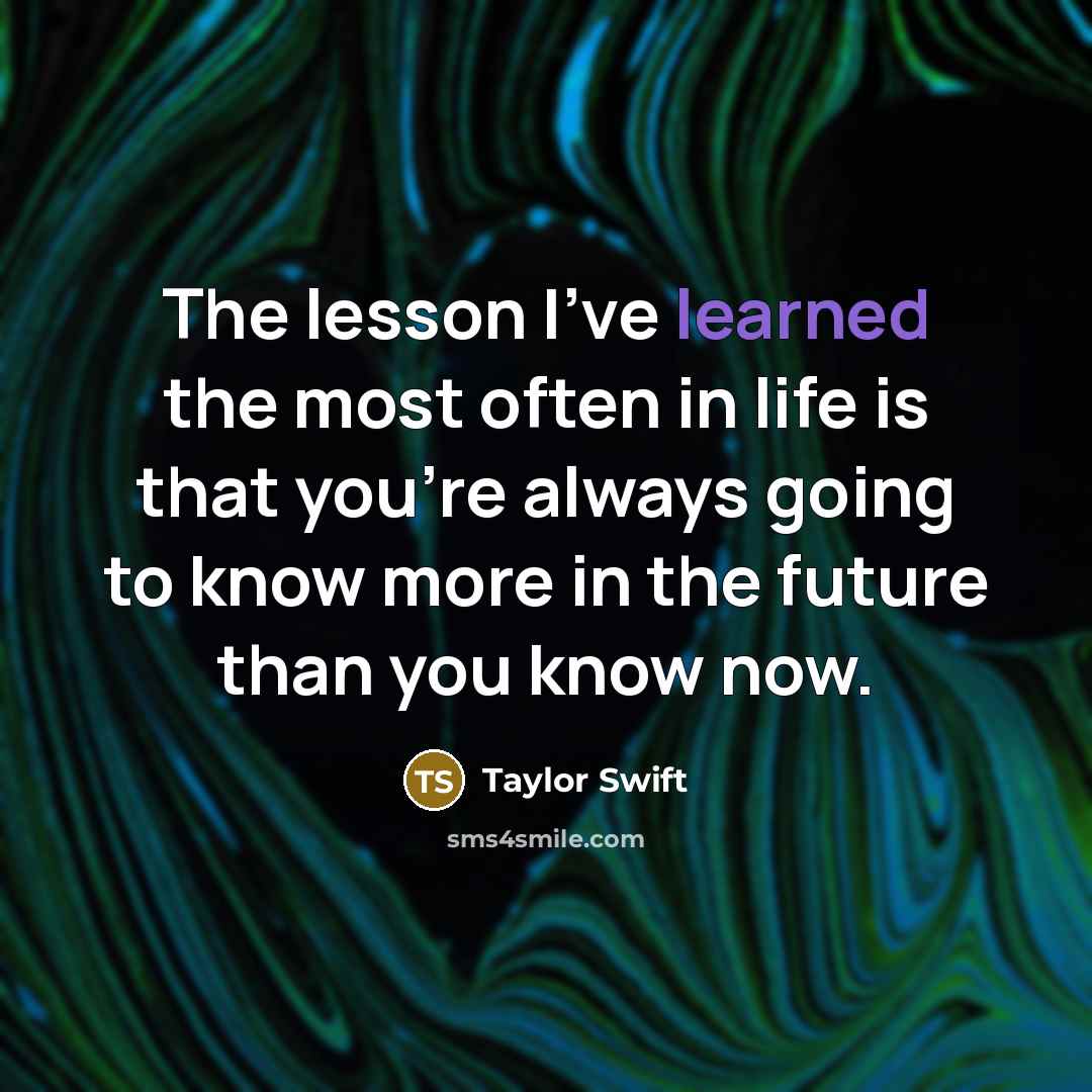“The lesson I've learned the most often in life is…” quote by Taylor Swift