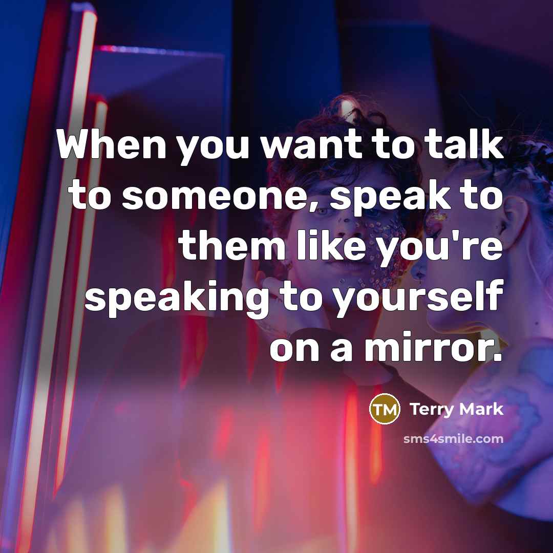 “When you want to talk to someone, speak to them…” quote by Terry Mark