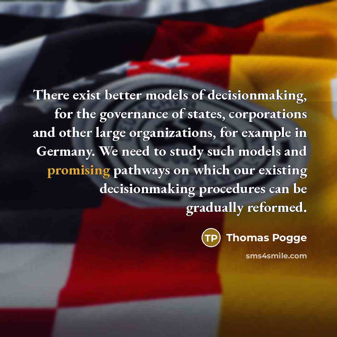 “There exist better models of decisionmaking, for the governance of…” quote by Thomas Pogge