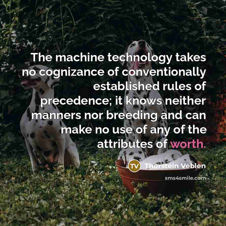 “The machine technology takes no cognizance of conventionally established rules…” quote by Thorstein Veblen