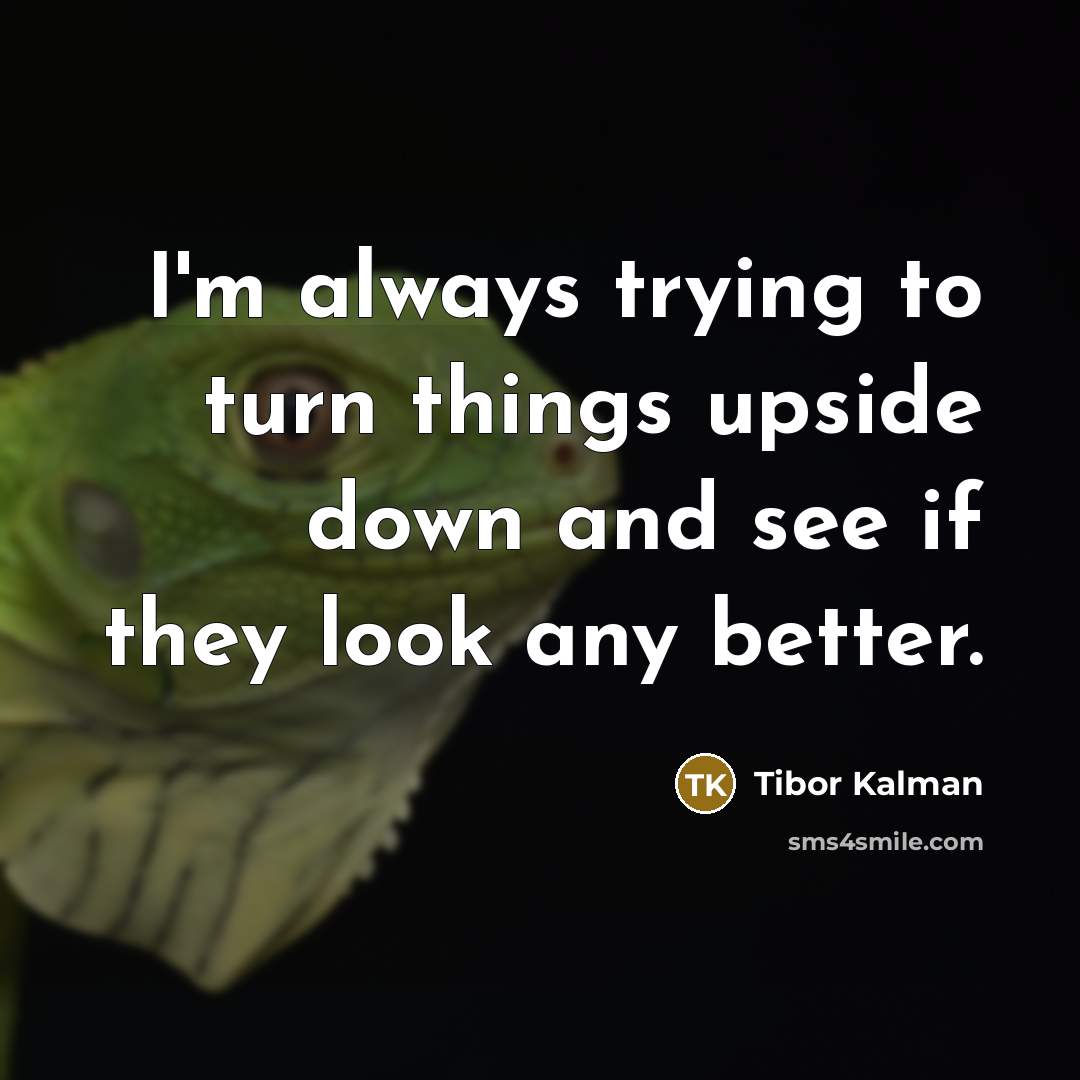 “I'm always trying to turn things upside down and see…” quote by Tibor Kalman