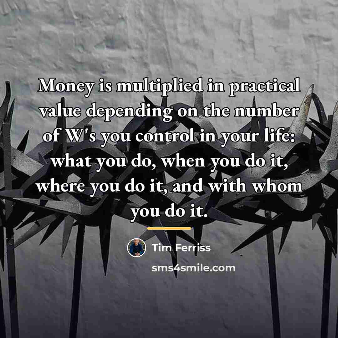 “Money is multiplied in practical value depending on the number…” quote by Tim Ferriss