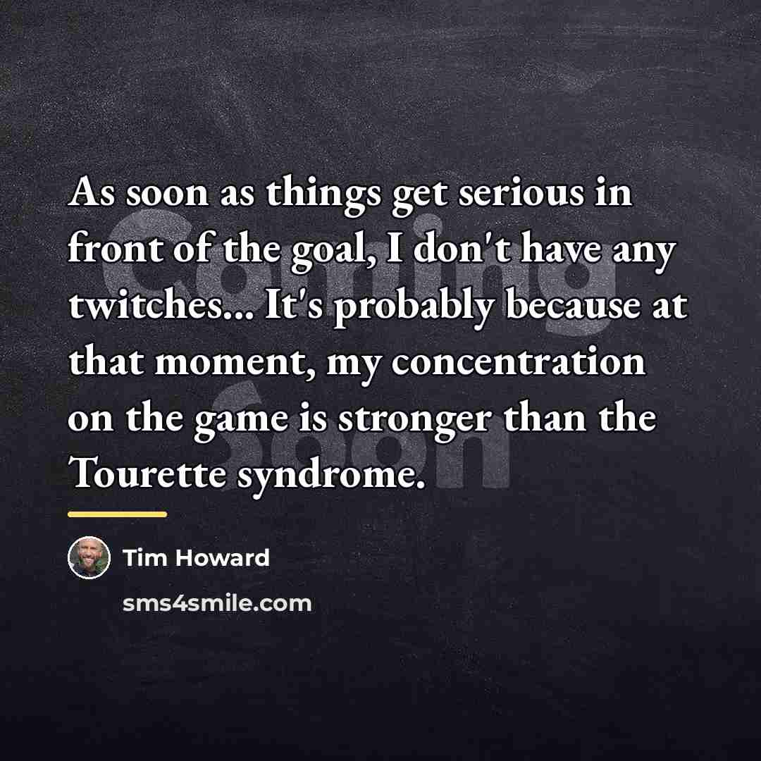 “As soon as things get serious in front of the…” quote by Tim Howard