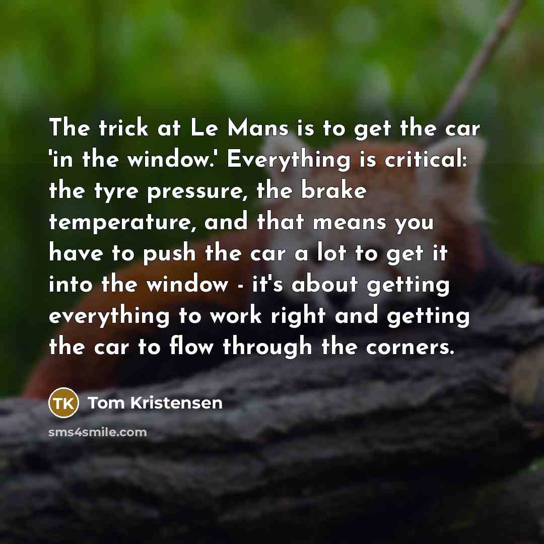 “The trick at Le Mans is to get the car…” quote by Tom Kristensen