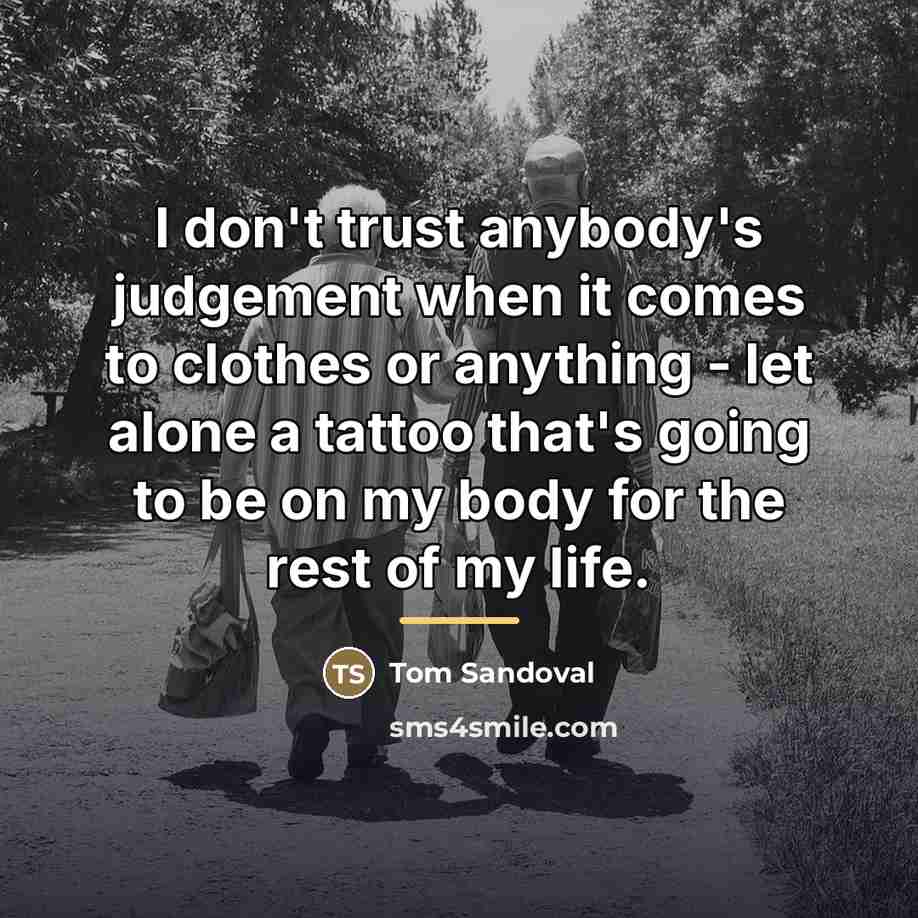 “I don't trust anybody's judgement when it comes to clothes…” quote by Tom Sandoval