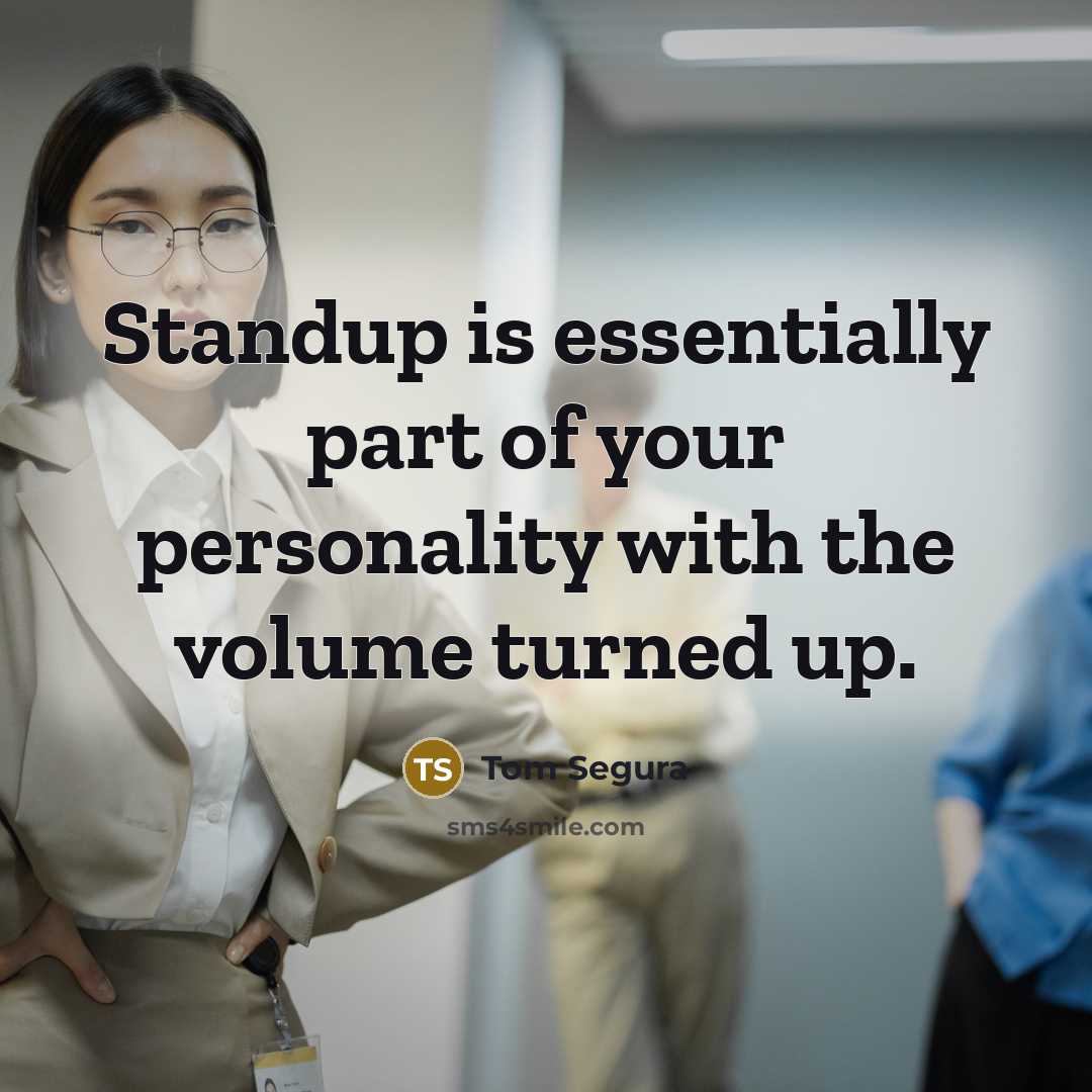 “Standup is essentially part of your personality with the volume…” quote by Tom Segura
