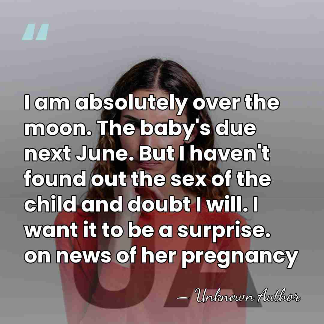 I am absolutely over the moon. The baby's due next June. But&hellip; - Unknown Author