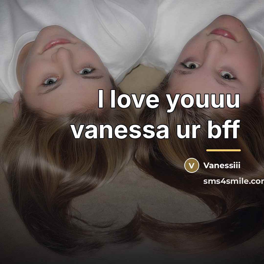 “I love youuu vanessa ur bff…” quote by Vanessiii