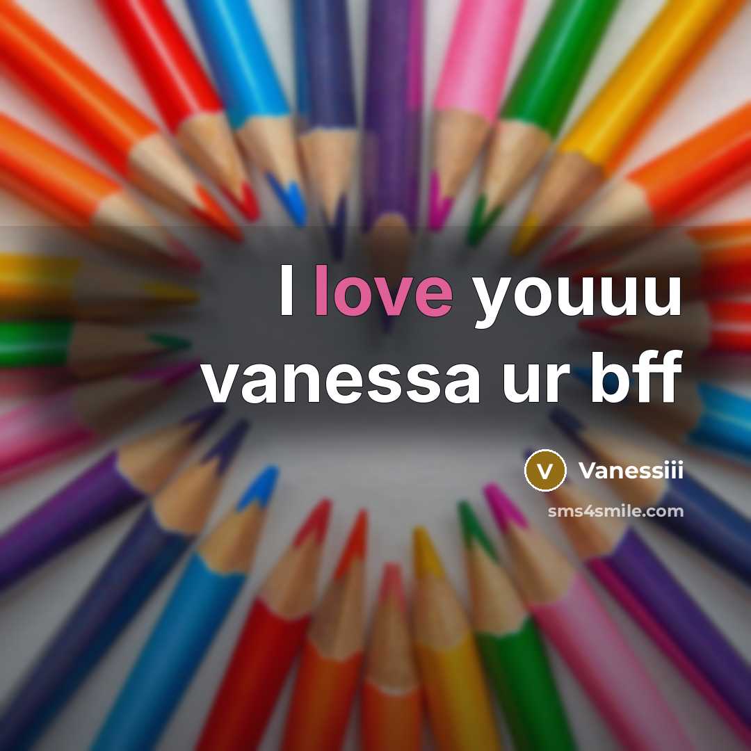 “I love youuu vanessa ur bff” quote by Vanessiii