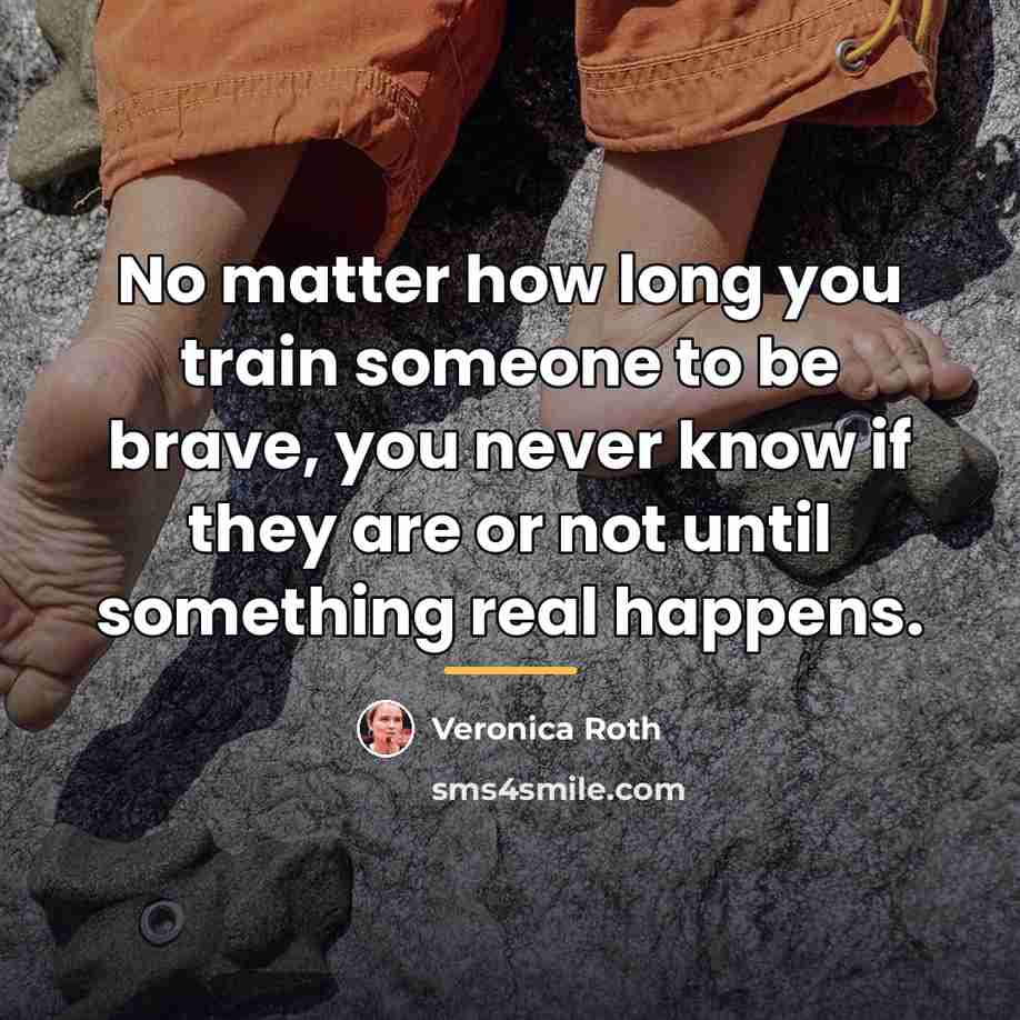 “No matter how long you train someone to be brave,…” quote by Veronica Roth