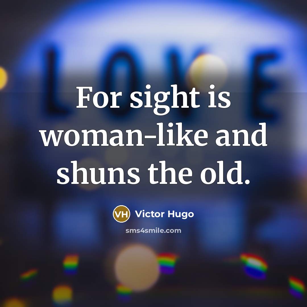 “For sight is woman-like and shuns the old.…” quote by Victor Hugo