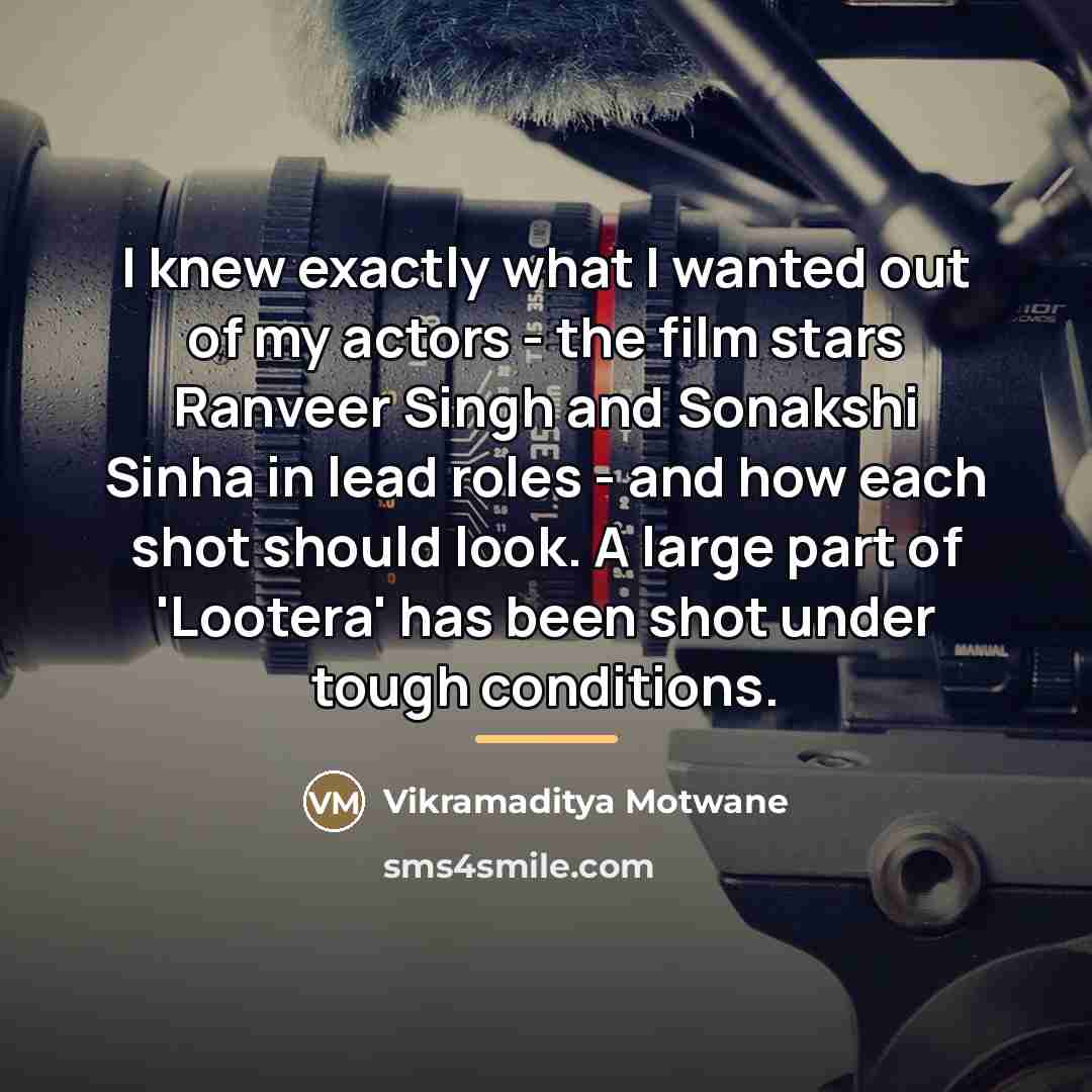“I knew exactly what I wanted out of my actors…” quote by Vikramaditya Motwane