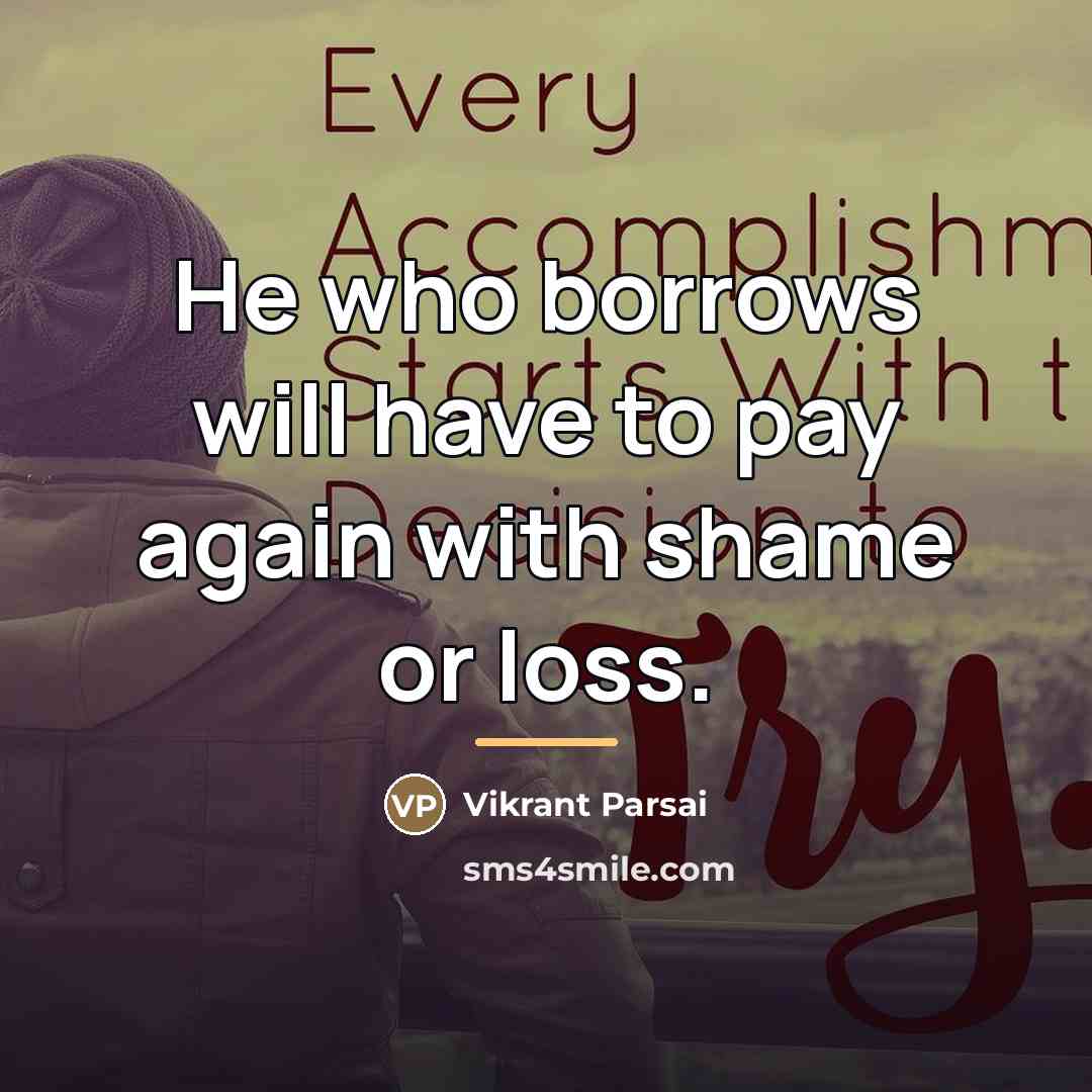 “He who borrows will have to pay again with shame…” quote by Vikrant Parsai