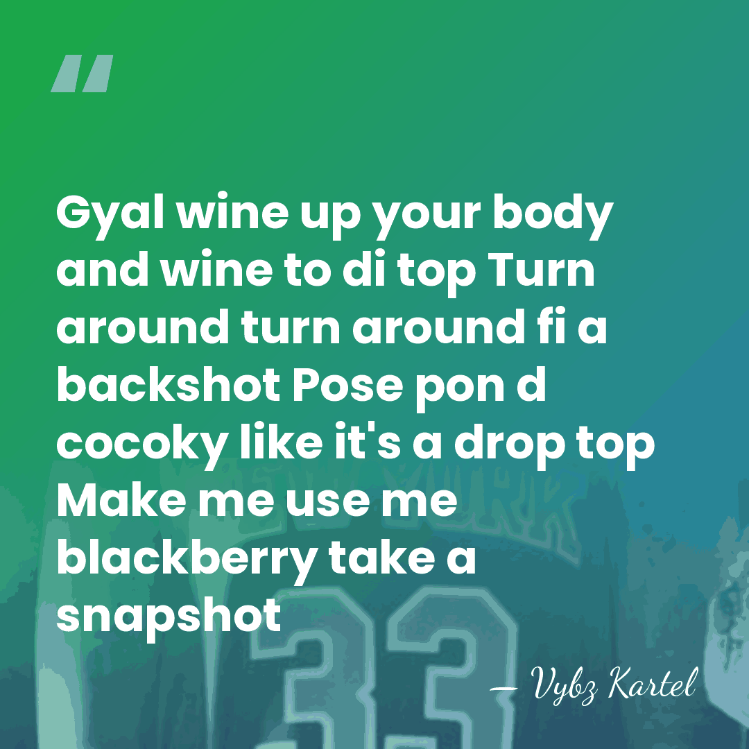 Gyal wine up your body and wine to di top Turn around&hellip; - Vybz Kartel