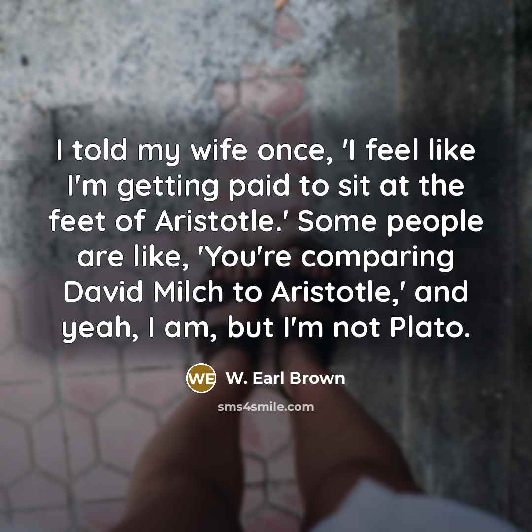 “I told my wife once, 'I feel like I'm getting…” quote by W. Earl Brown