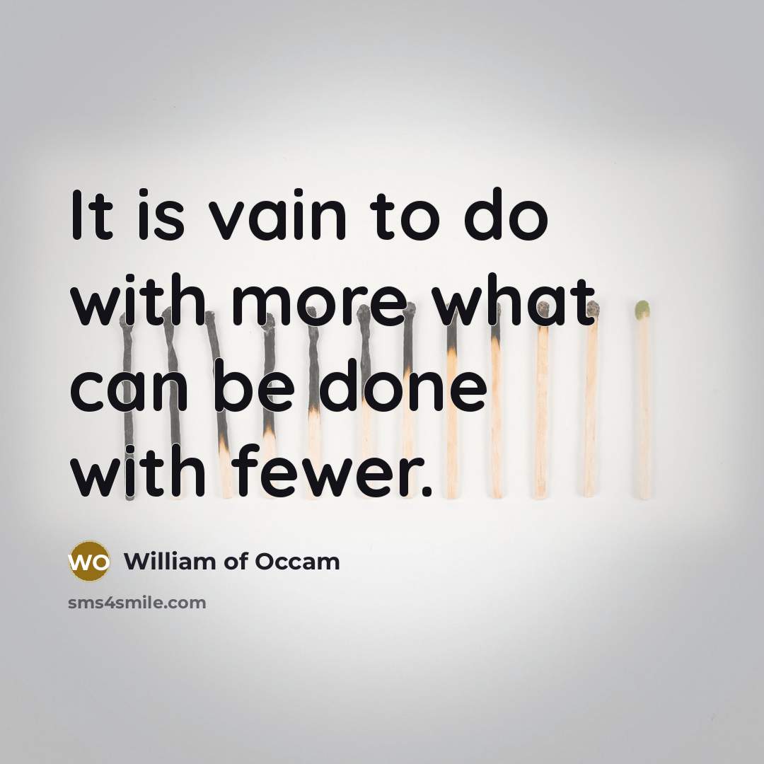 “It is vain to do with more what can be…” quote by William of Occam