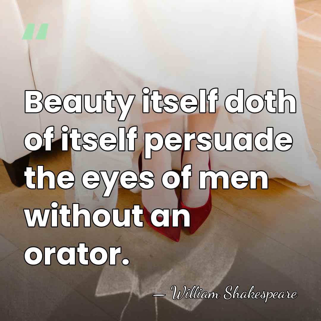Beauty itself doth of itself persuade the eyes of men without an&hellip; - William Shakespeare