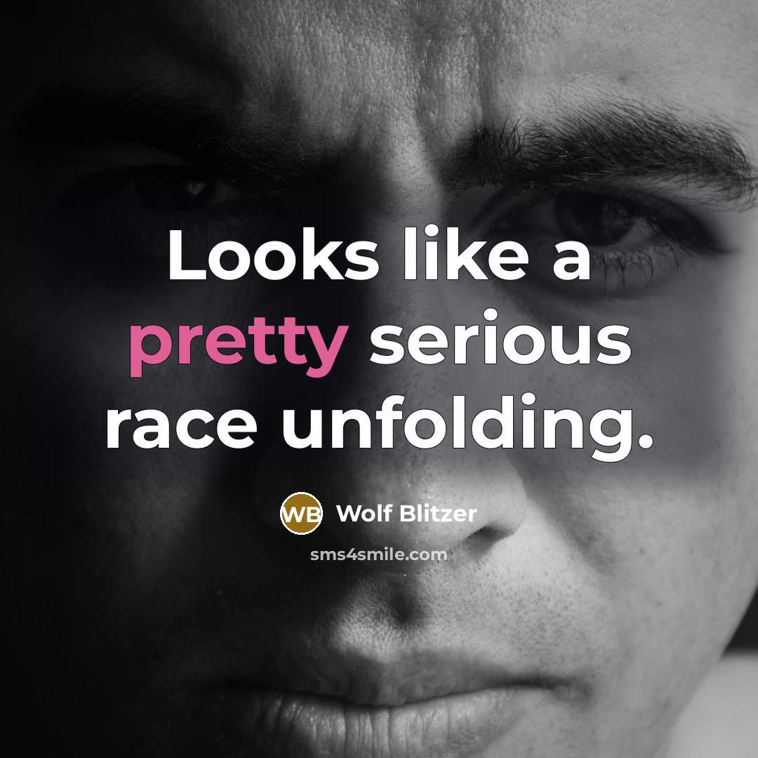 “Looks like a pretty serious race unfolding.…” quote by Wolf Blitzer