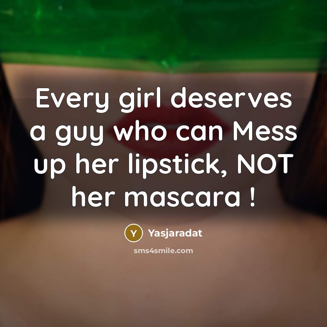 “Every girl deserves a guy who can Mess up her lipstick, NOT her mascara !” quote by Yasjaradat