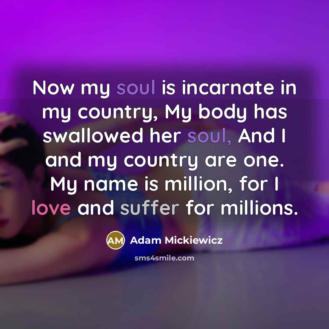 “Now my soul is incarnate in my country, My body…” quote by Adam Mickiewicz