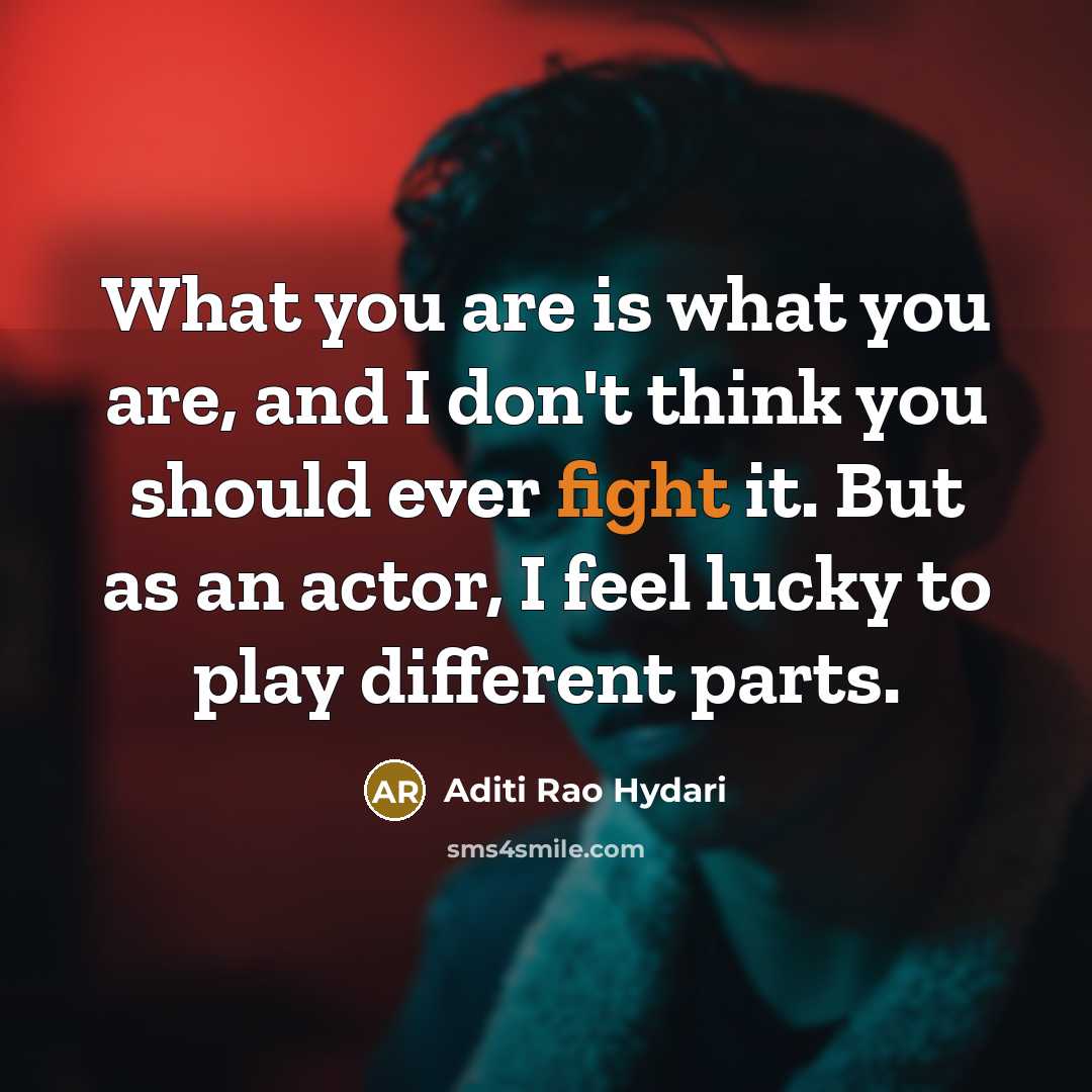 “What you are is what you are, and I don't…” quote by Aditi Rao Hydari