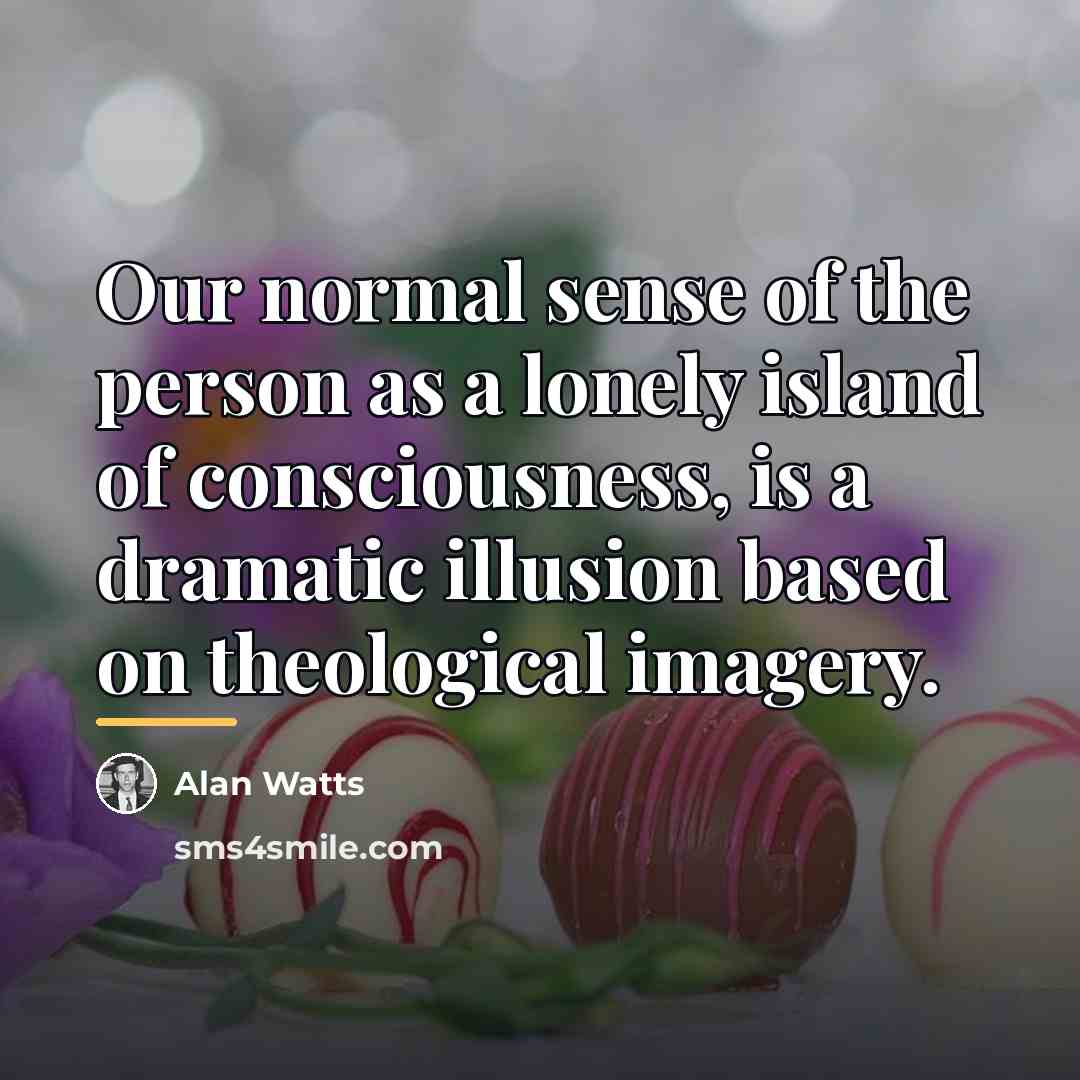 “Our normal sense of the person as a lonely island…” quote by Alan Watts