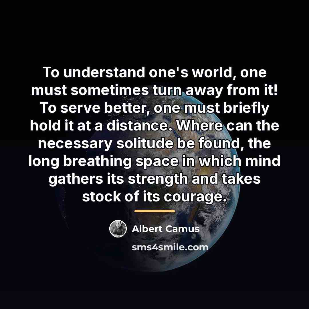 “To understand one's world, one must sometimes turn away from…” quote by Albert Camus