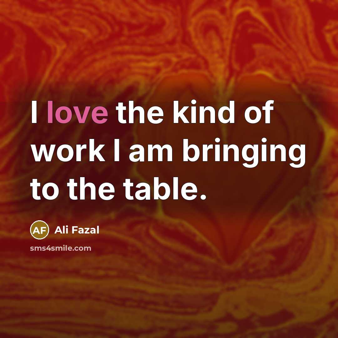 “I love the kind of work I am bringing to…” quote by Ali Fazal