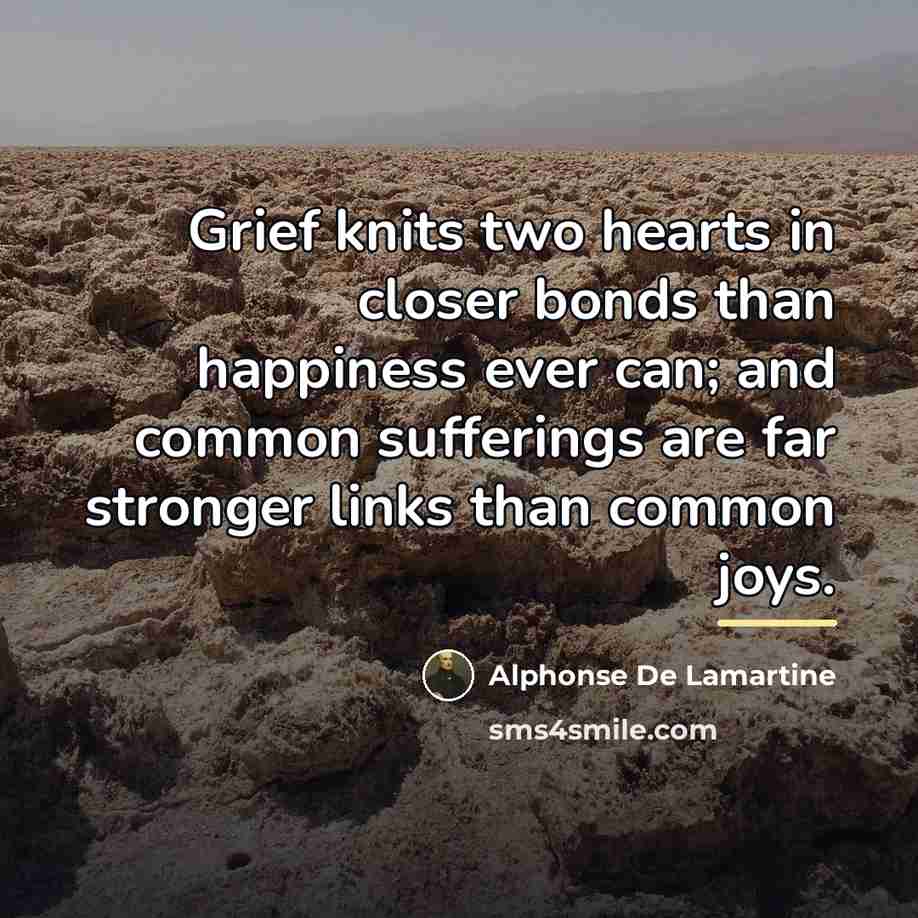 “Grief knits two hearts in closer bonds than happiness ever…” quote by Alphonse de Lamartine