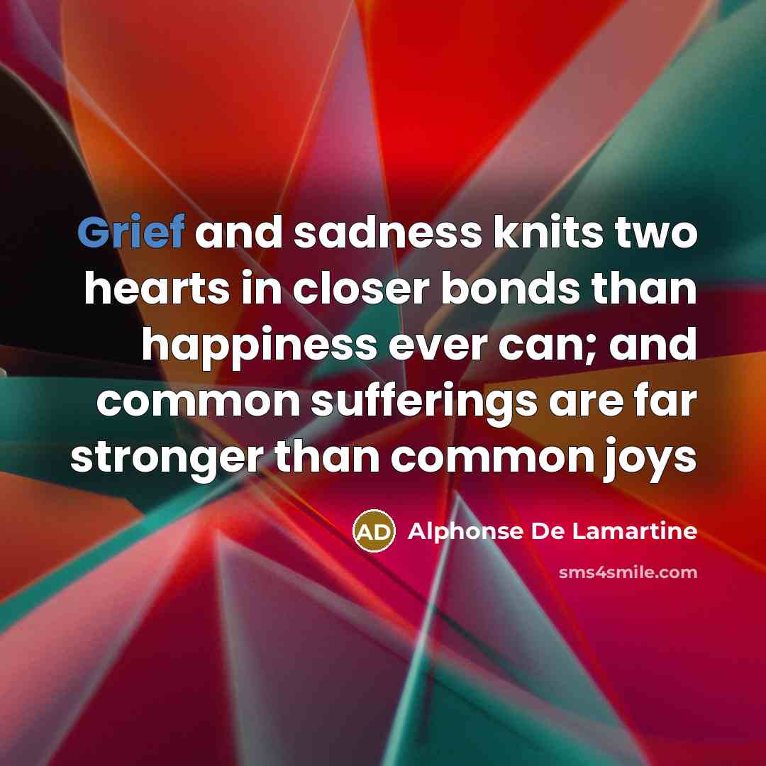 “Grief and sadness knits two hearts in closer bonds than…” quote by Alphonse De Lamartine