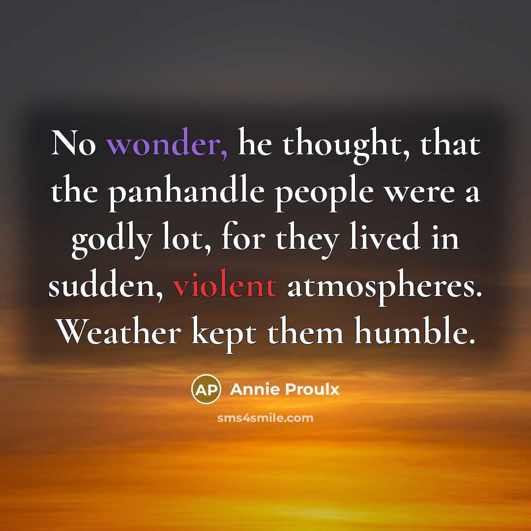 “No wonder, he thought, that the panhandle people were a…” quote by Annie Proulx