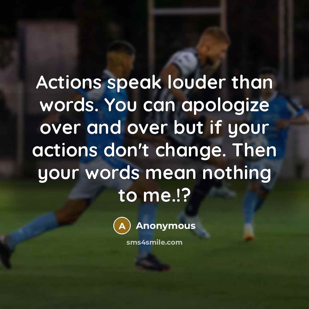 “Actions speak louder than words. You can apologize over and…” quote by Anonymous