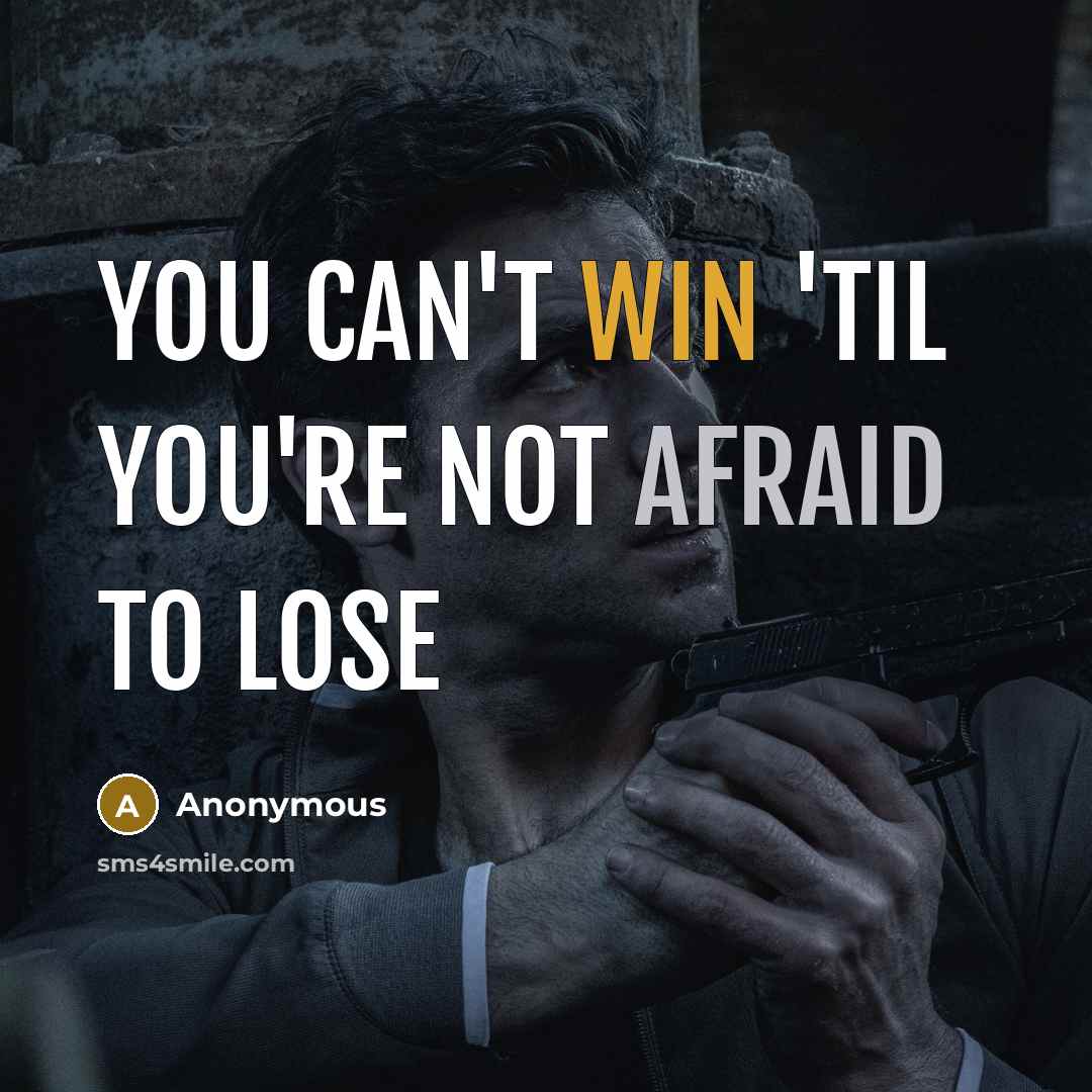 “You can't win 'til you're not afraid to lose” quote by Anonymous