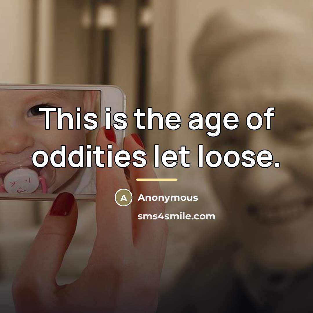 “This is the age of oddities let loose.…” quote by Anonymous