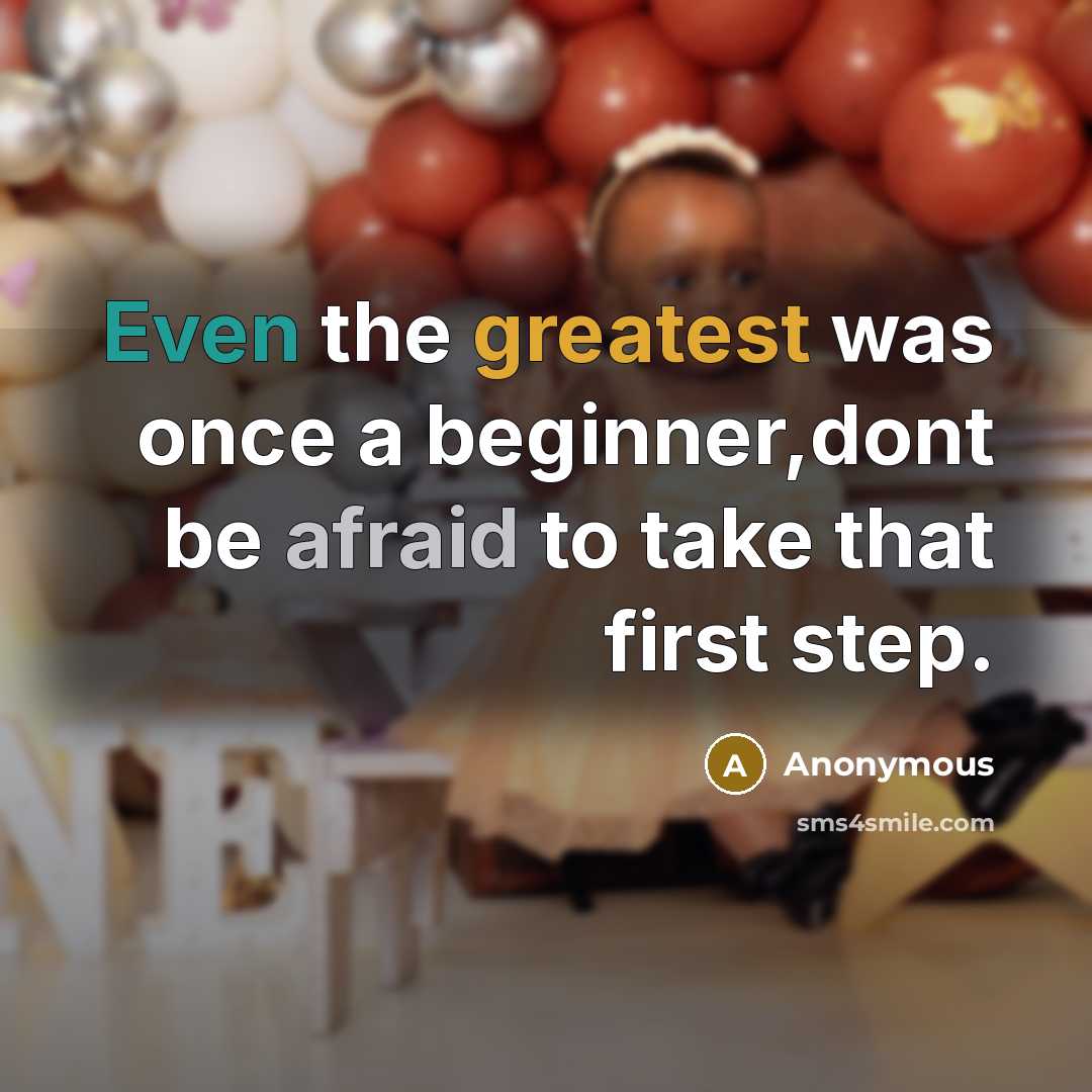 “Even the greatest was once a beginner,dont be afraid to take that first step.” quote by Anonymous