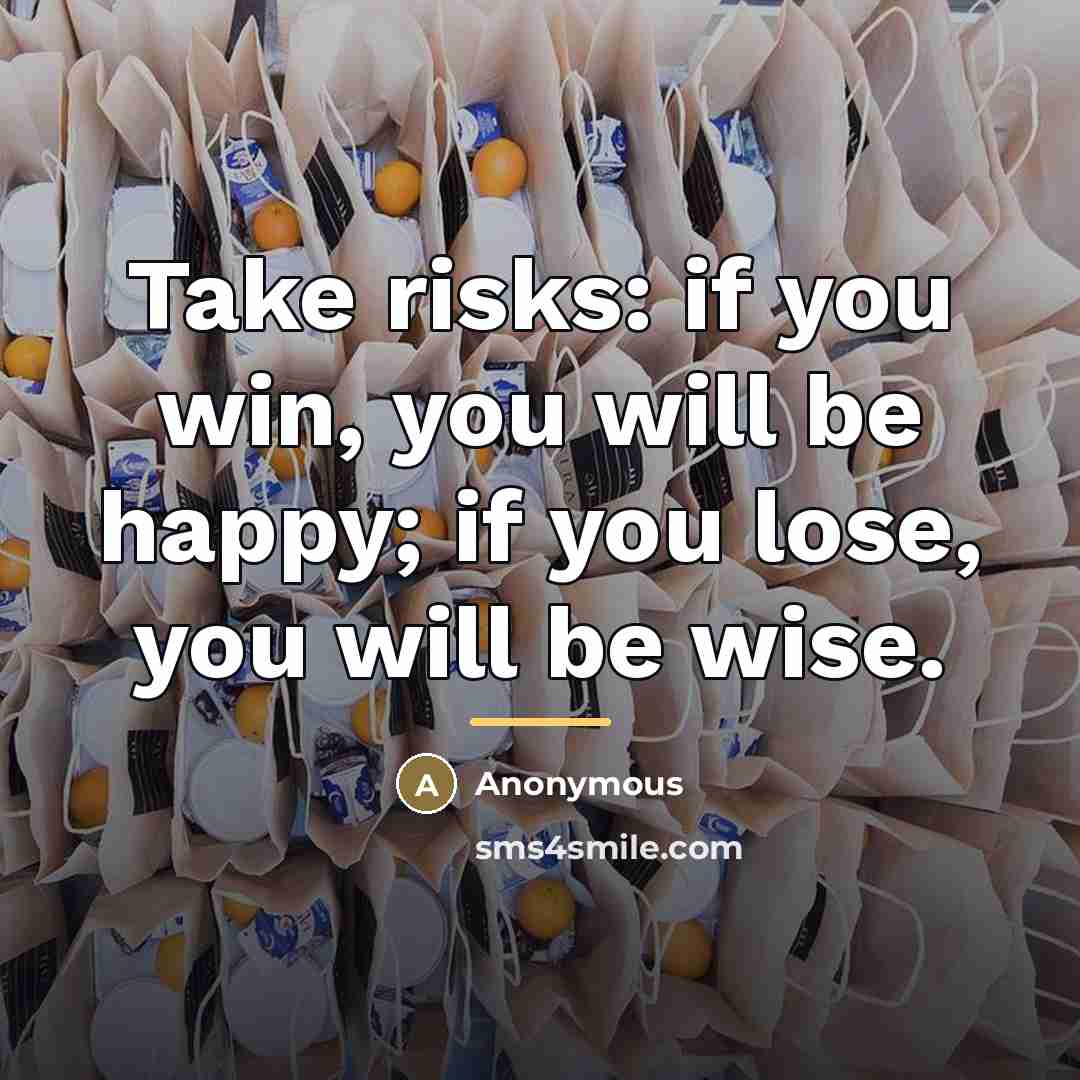 “Take risks: if you win, you will be happy; if…” quote by Anonymous