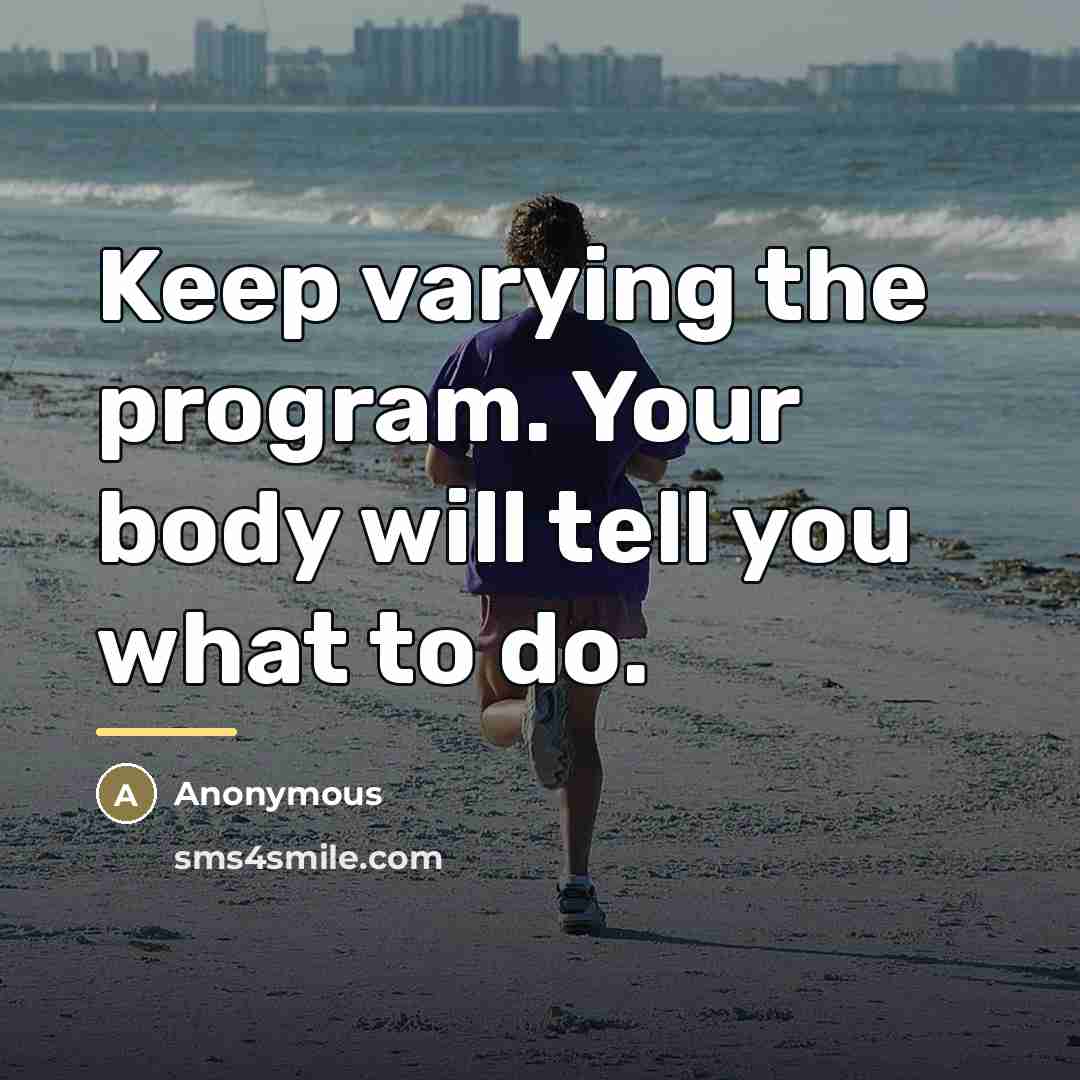 “Keep varying the program. Your body will tell you what…” quote by Anonymous