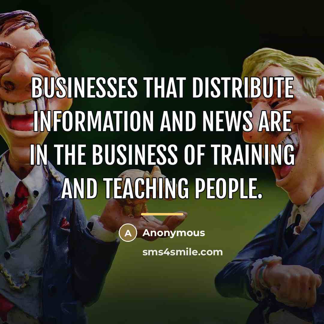 “Businesses that distribute information and news are in the business…” quote by Anonymous