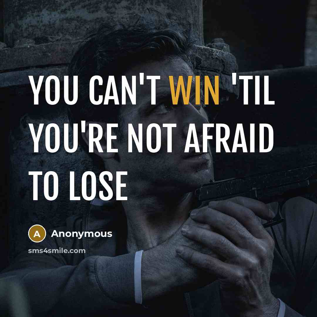 “You can't win 'til you're not afraid to lose…” quote by Anonymous