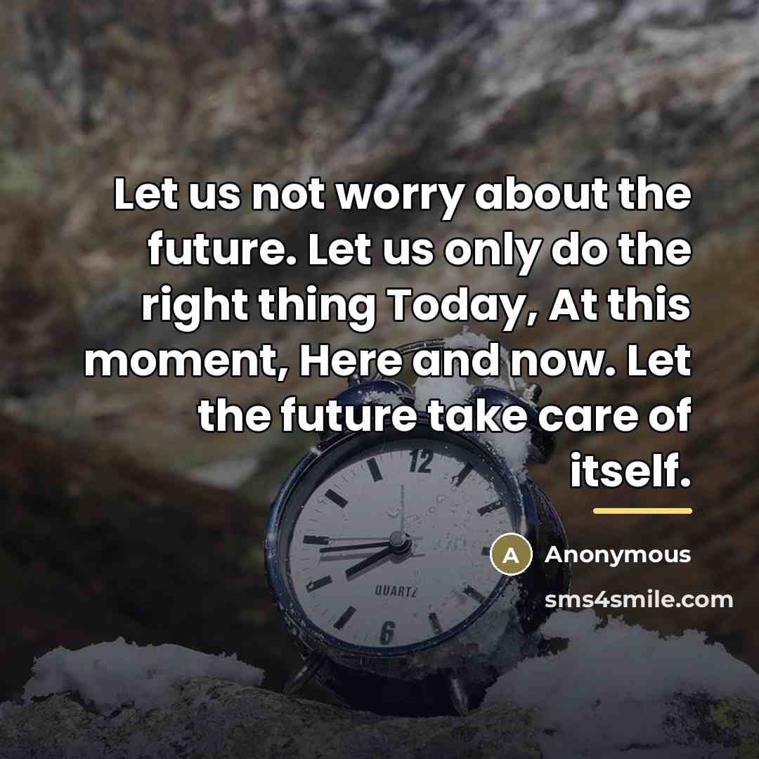 “Let us not worry about the future. Let us only…” quote by Anonymous