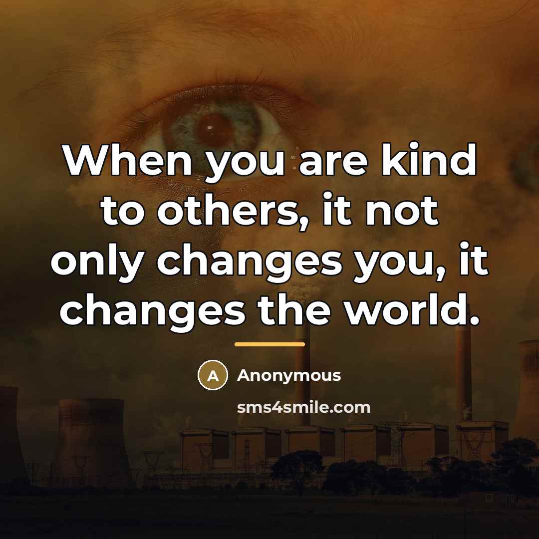 “When you are kind to others, it not only changes…” quote by Anonymous