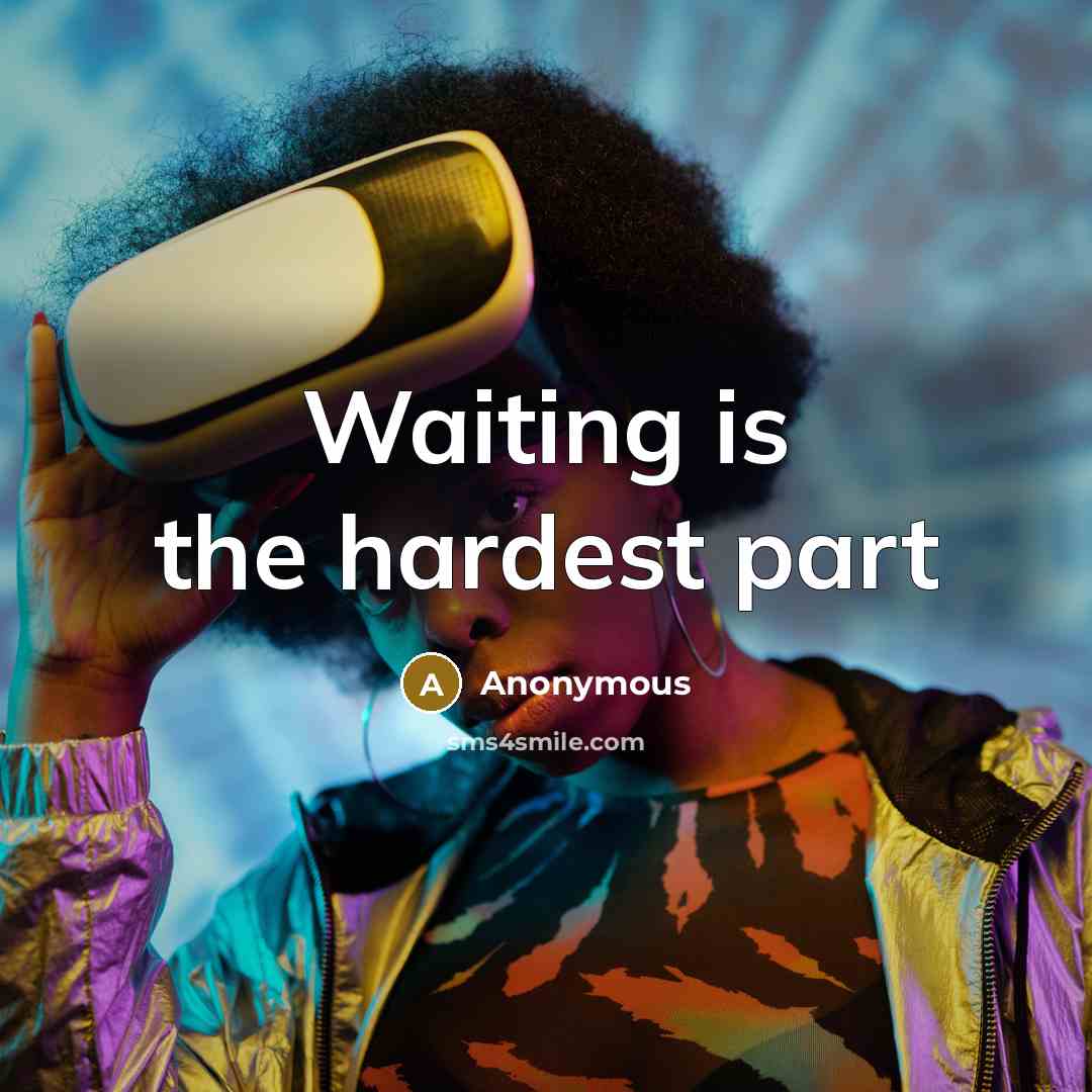 “Waiting is the hardest part…” quote by Anonymous