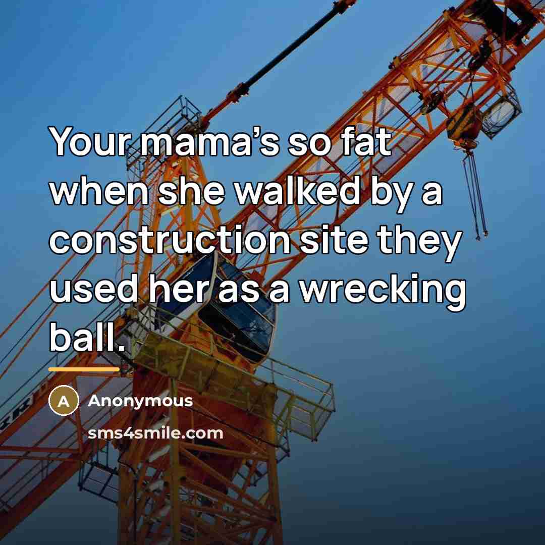 “Your mama's so fat when she walked by a construction…” quote by Anonymous