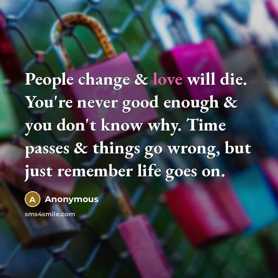 “People change & love will die. You're never good enough…” quote by Anonymous