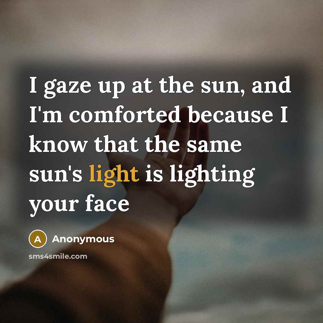 “I gaze up at the sun, and I'm comforted because…” quote by Anonymous