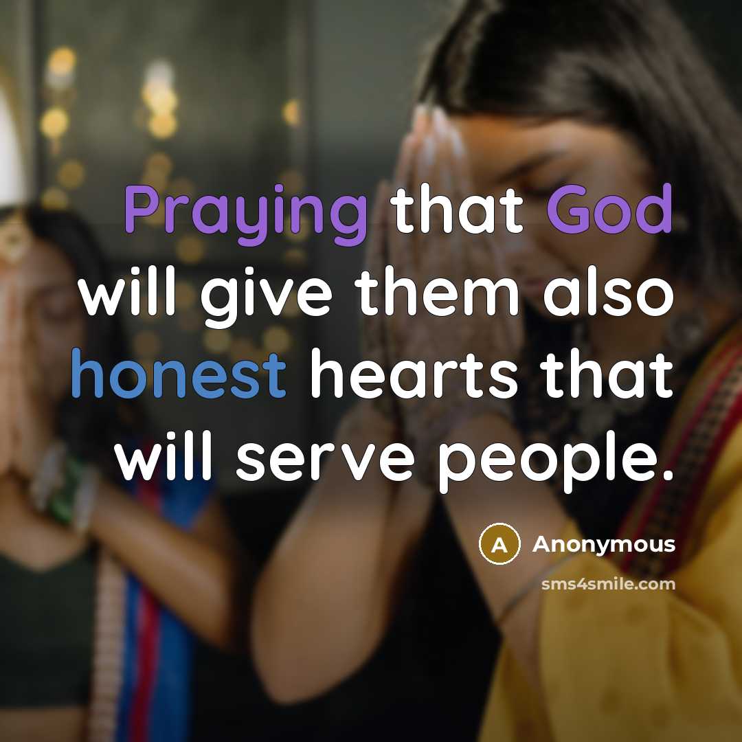 “Praying that God will give them also honest hearts that will serve people.” quote by Anonymous