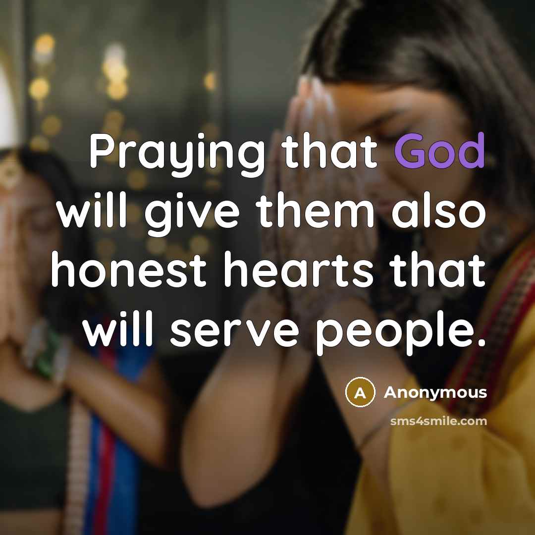 “Praying that God will give them also honest hearts that will serve people.” quote by Anonymous