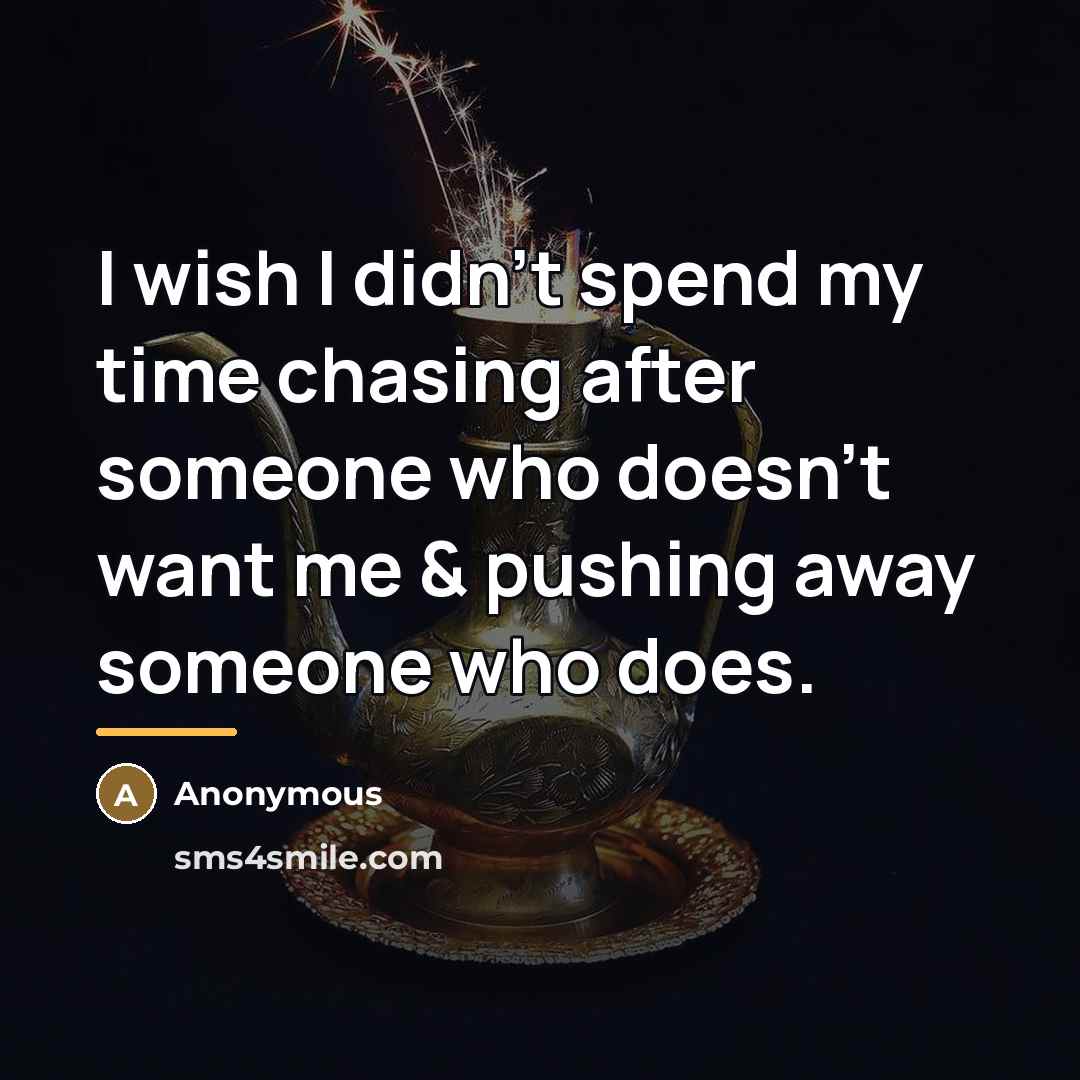 “I wish I didn't spend my time chasing after someone…” quote by Anonymous