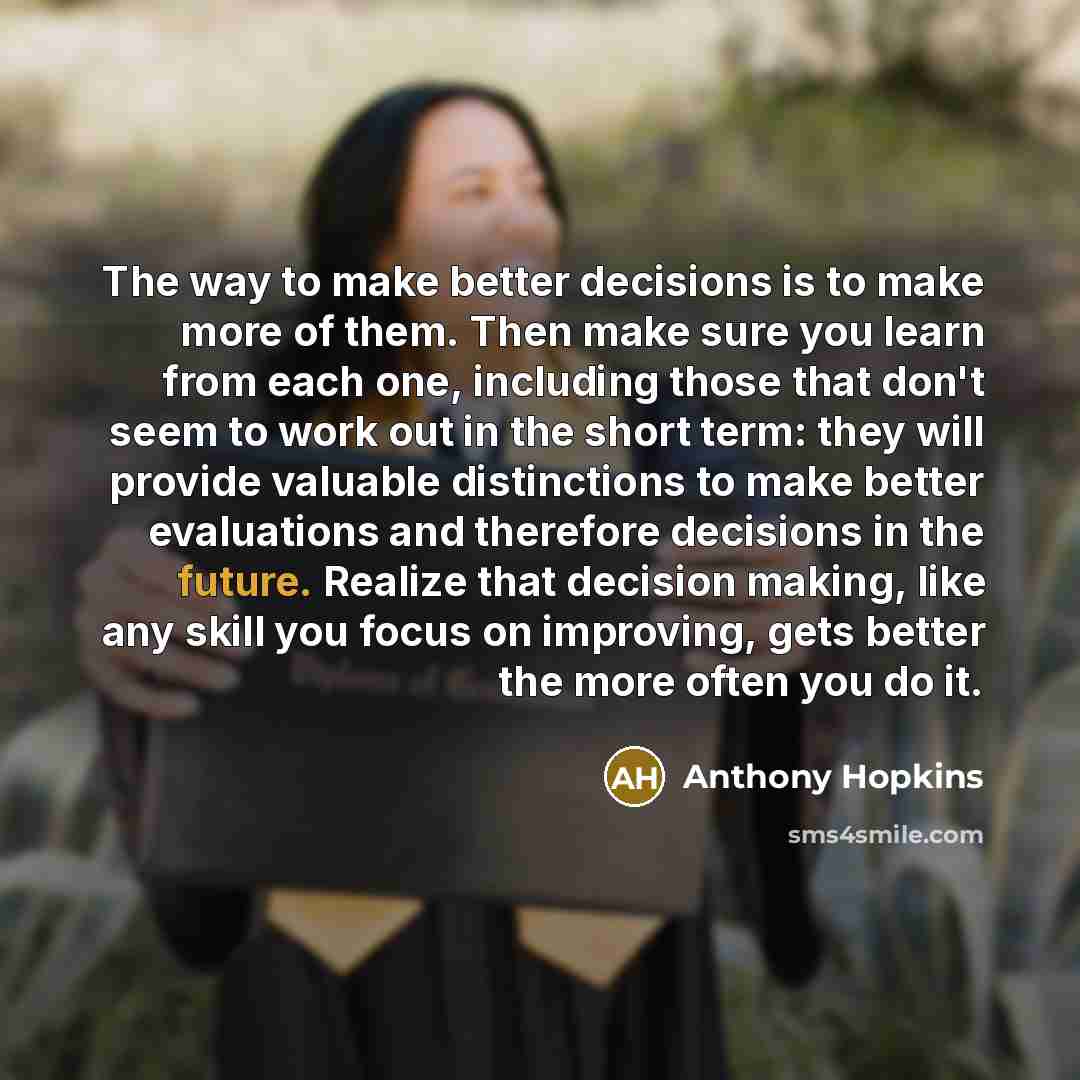 “The way to make better decisions is to make more…” quote by Anthony Hopkins